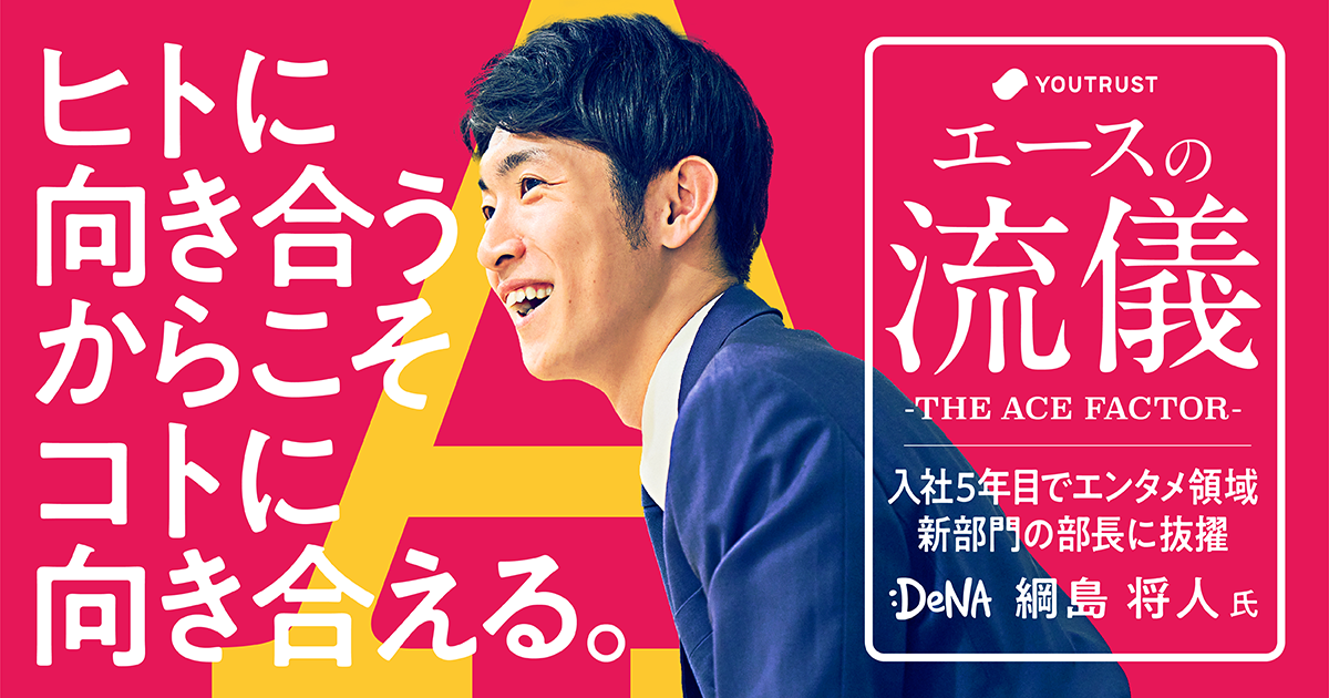 コトのために、ヒトにも向き合う。DeNAの若手新任部長・綱島将人を支えた「信頼の流儀」 | YOUTRUST Studio